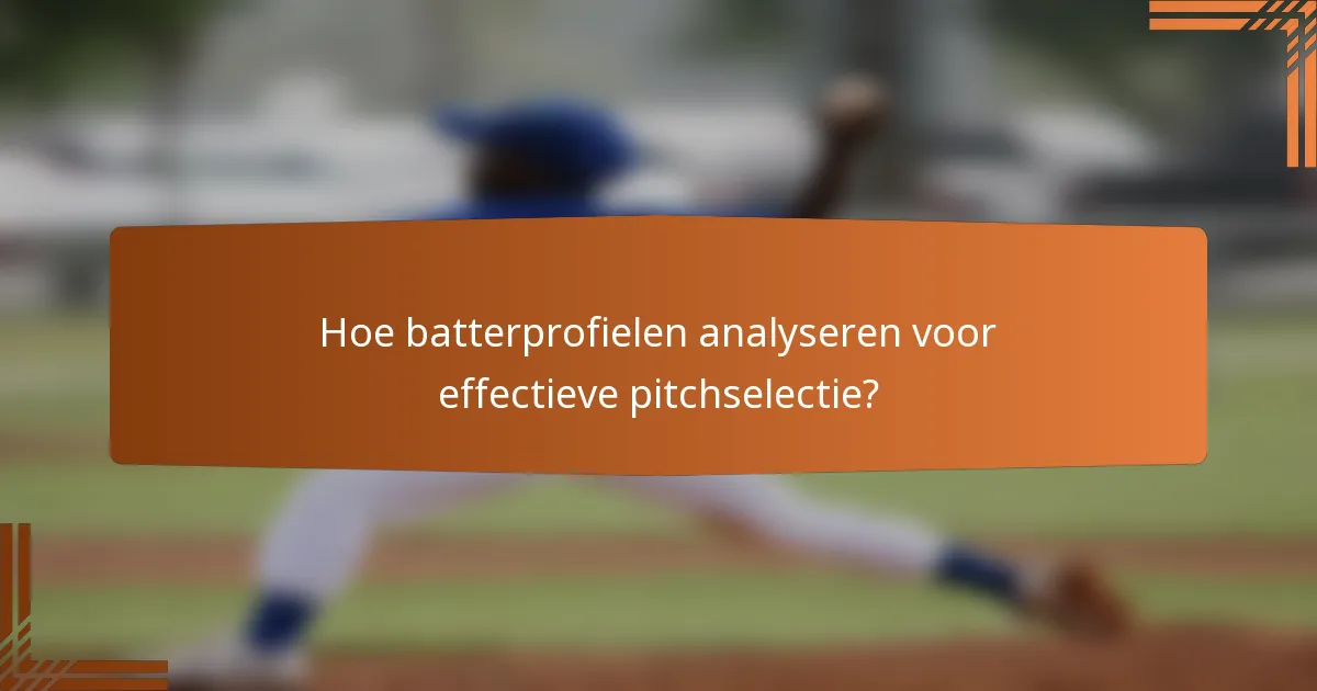 Hoe batterprofielen analyseren voor effectieve pitchselectie?