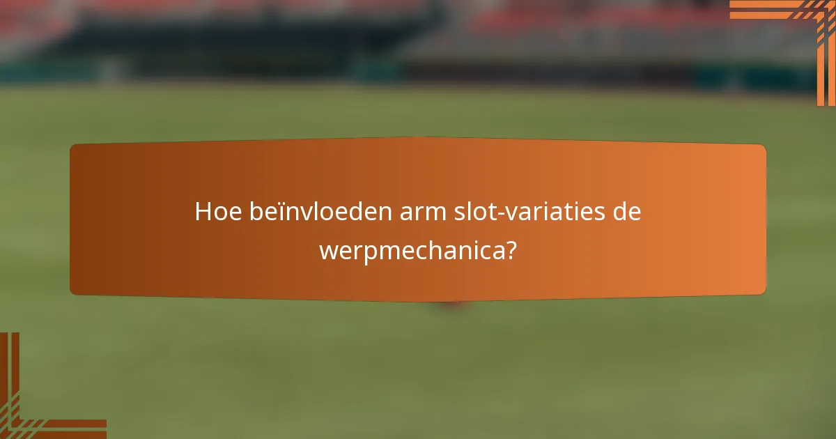 Hoe beïnvloeden arm slot-variaties de werpmechanica?