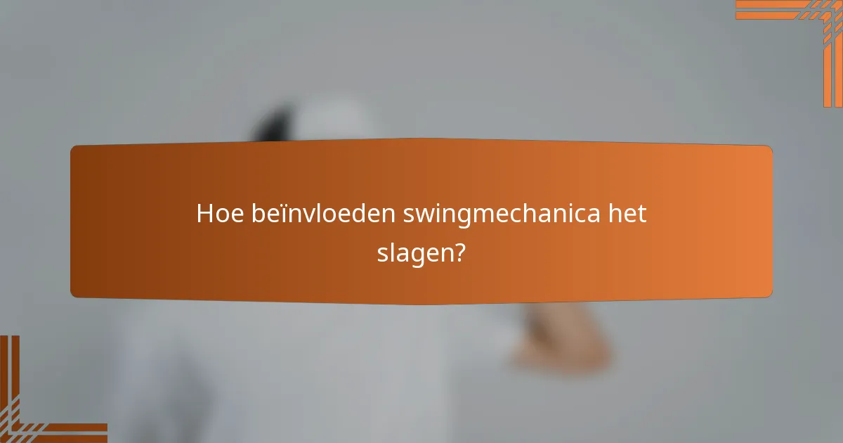Hoe beïnvloeden swingmechanica het slagen?