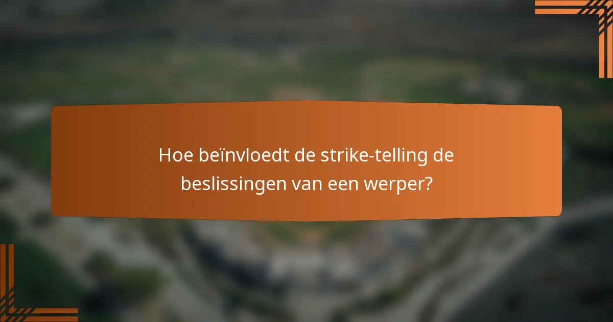Hoe beïnvloedt de strike-telling de beslissingen van een werper?