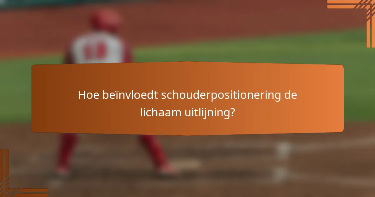 Hoe beïnvloedt schouderpositionering de lichaam uitlijning?