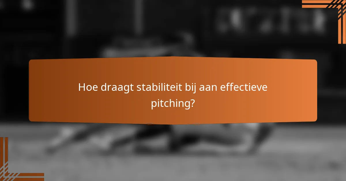 Hoe draagt stabiliteit bij aan effectieve pitching?