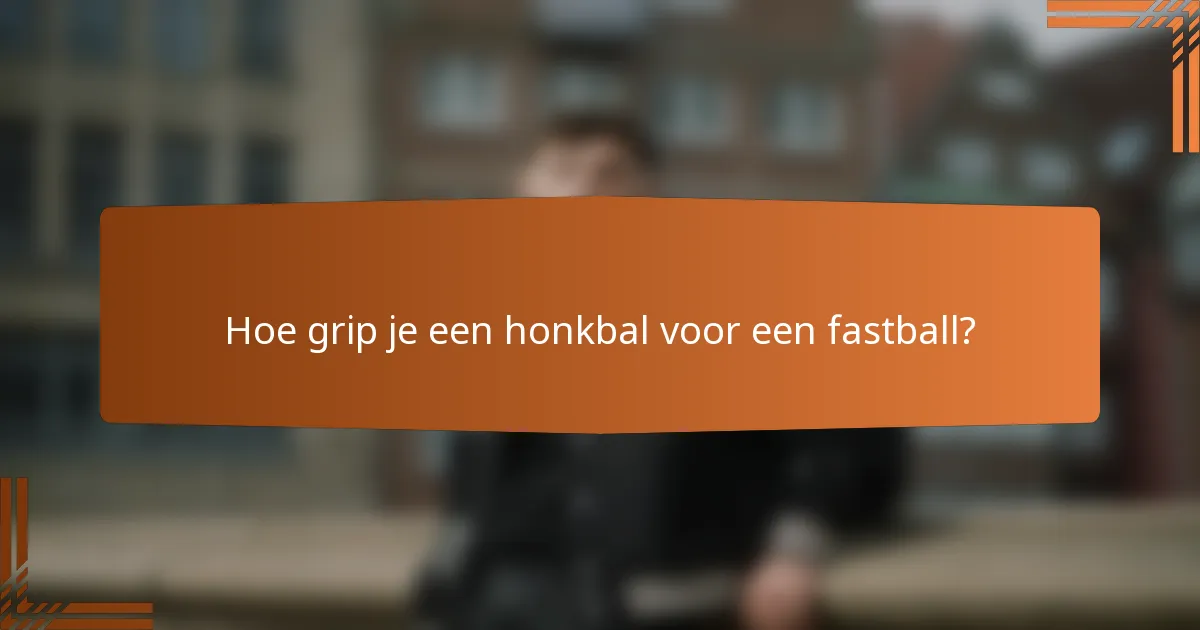 Hoe grip je een honkbal voor een fastball?