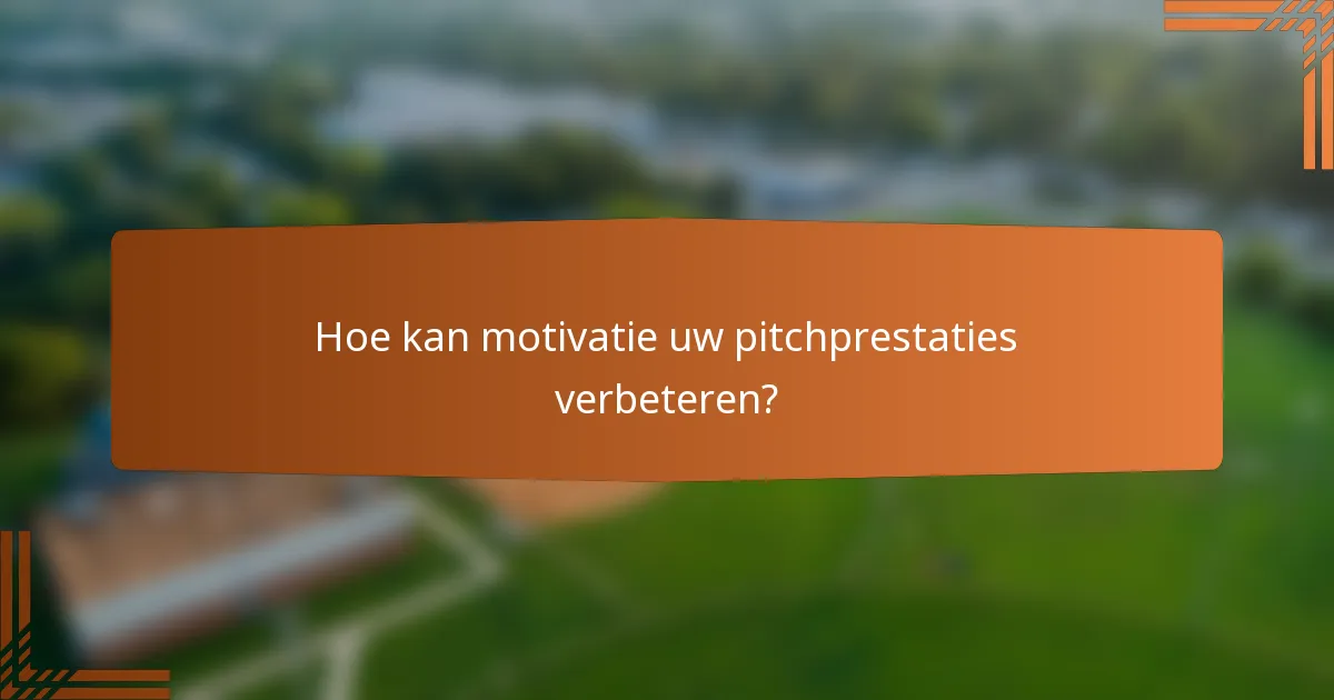 Hoe kan motivatie uw pitchprestaties verbeteren?