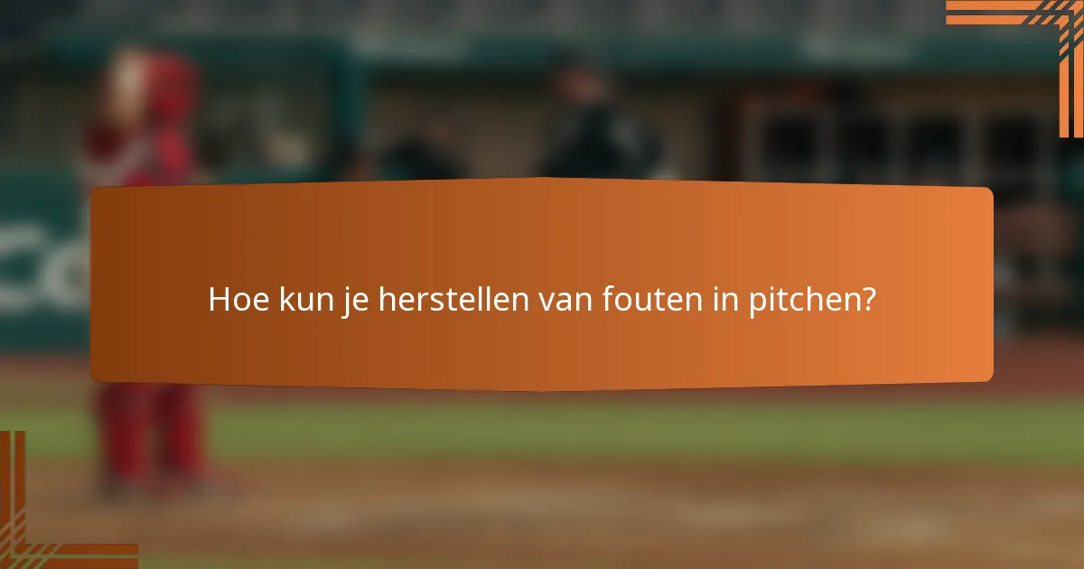 Hoe kun je herstellen van fouten in pitchen?