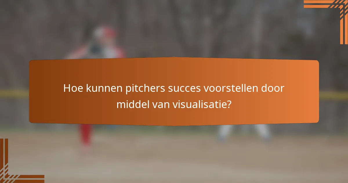 Hoe kunnen pitchers succes voorstellen door middel van visualisatie?