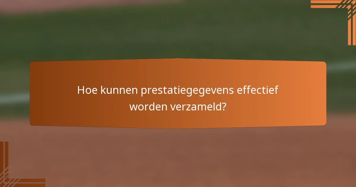 Hoe kunnen prestatiegegevens effectief worden verzameld?