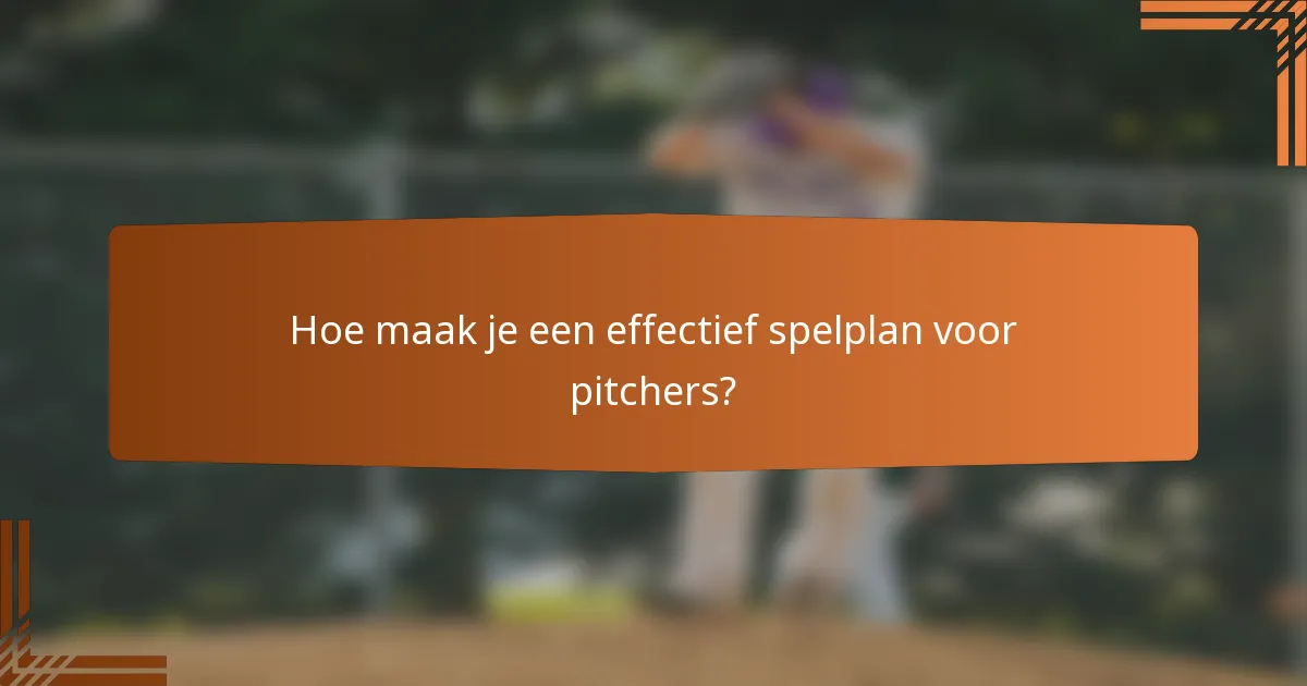 Hoe maak je een effectief spelplan voor pitchers?