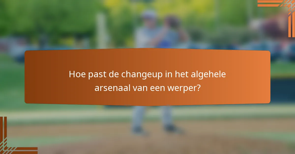Hoe past de changeup in het algehele arsenaal van een werper?