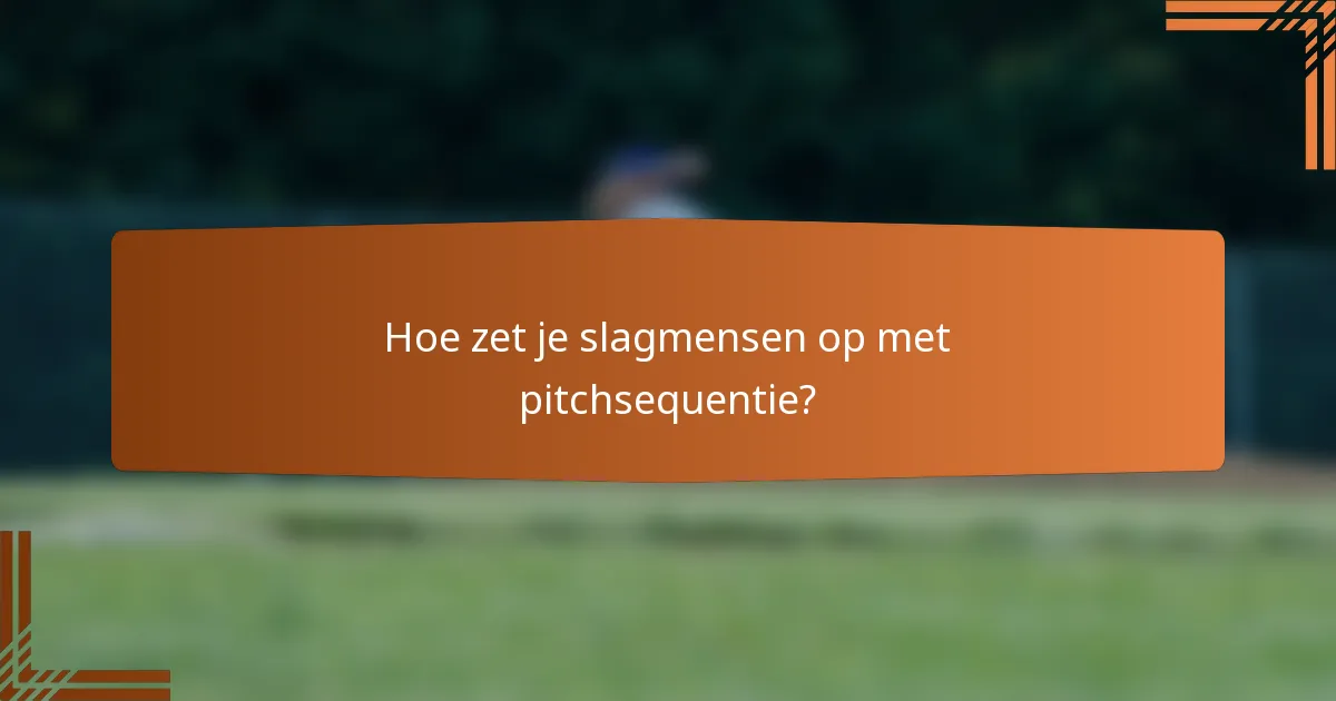 Hoe zet je slagmensen op met pitchsequentie?