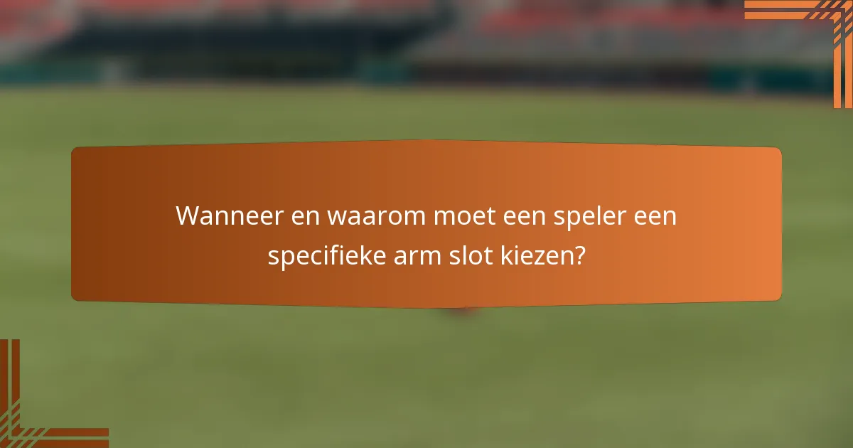 Wanneer en waarom moet een speler een specifieke arm slot kiezen?
