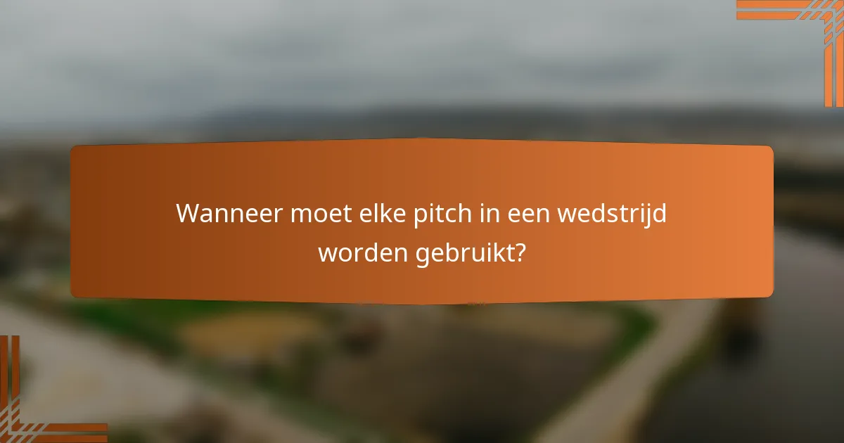 Wanneer moet elke pitch in een wedstrijd worden gebruikt?