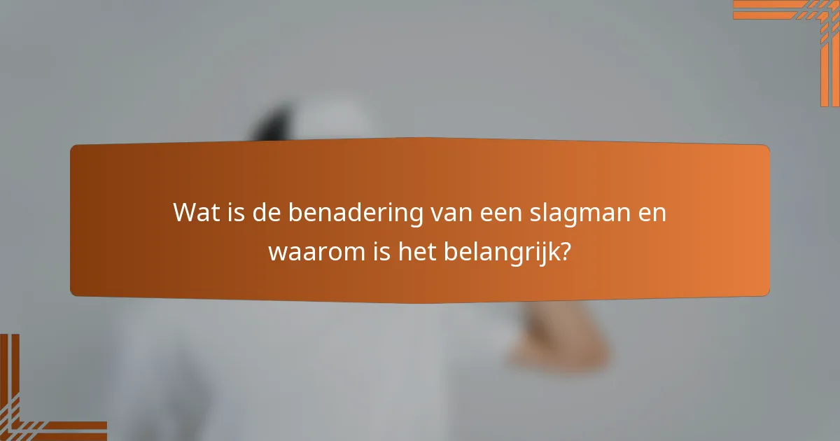 Wat is de benadering van een slagman en waarom is het belangrijk?