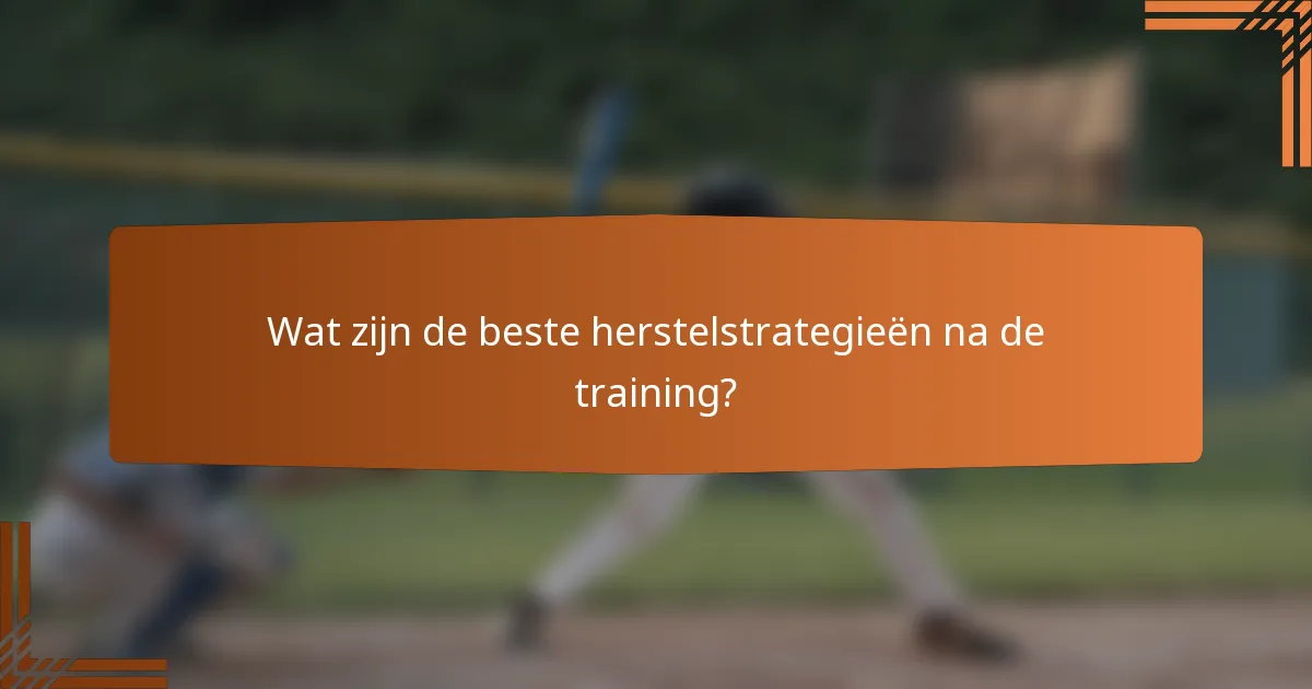 Wat zijn de beste herstelstrategieën na de training?
