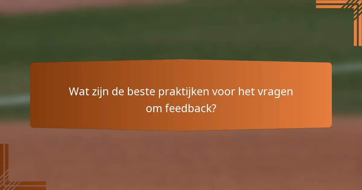 Wat zijn de beste praktijken voor het vragen om feedback?