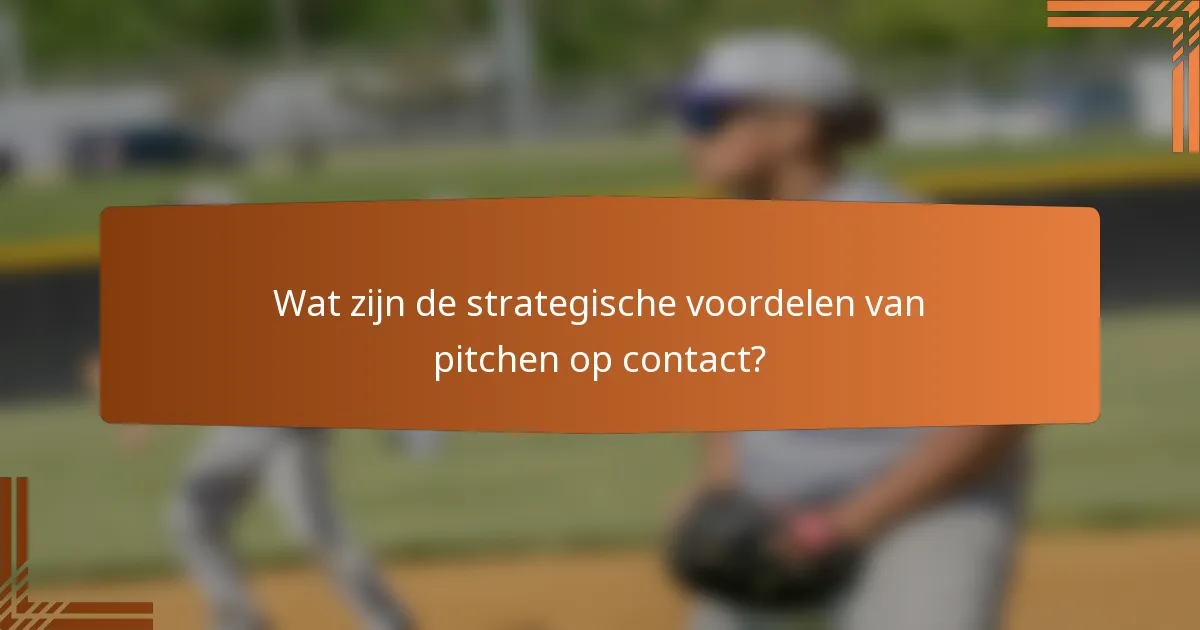 Wat zijn de strategische voordelen van pitchen op contact?