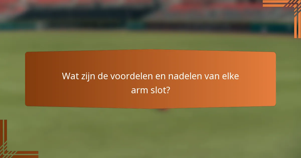 Wat zijn de voordelen en nadelen van elke arm slot?