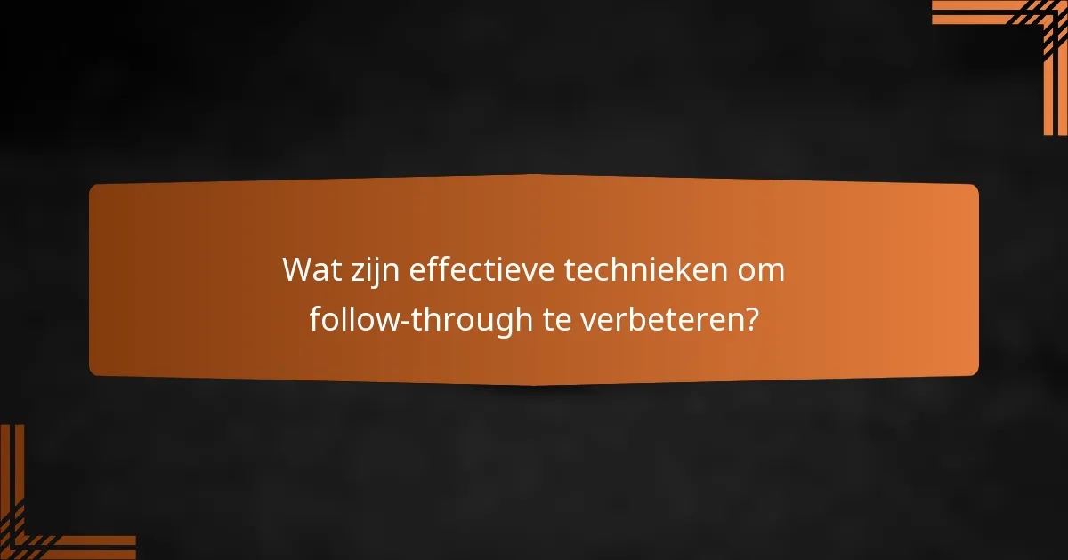 Wat zijn effectieve technieken om follow-through te verbeteren?