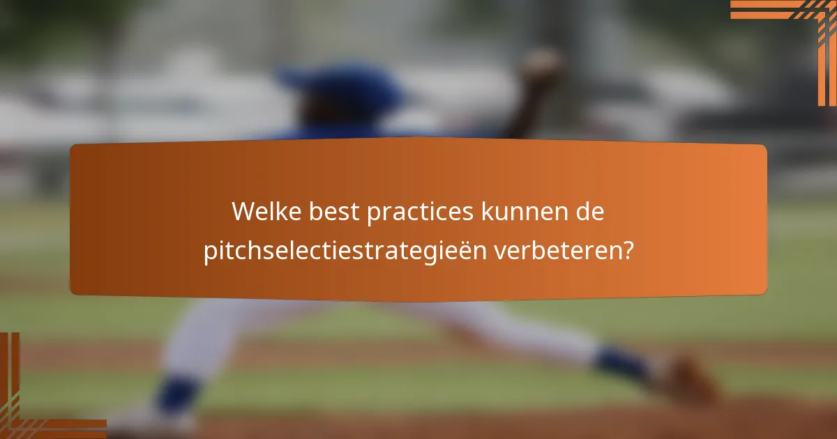 Welke best practices kunnen de pitchselectiestrategieën verbeteren?