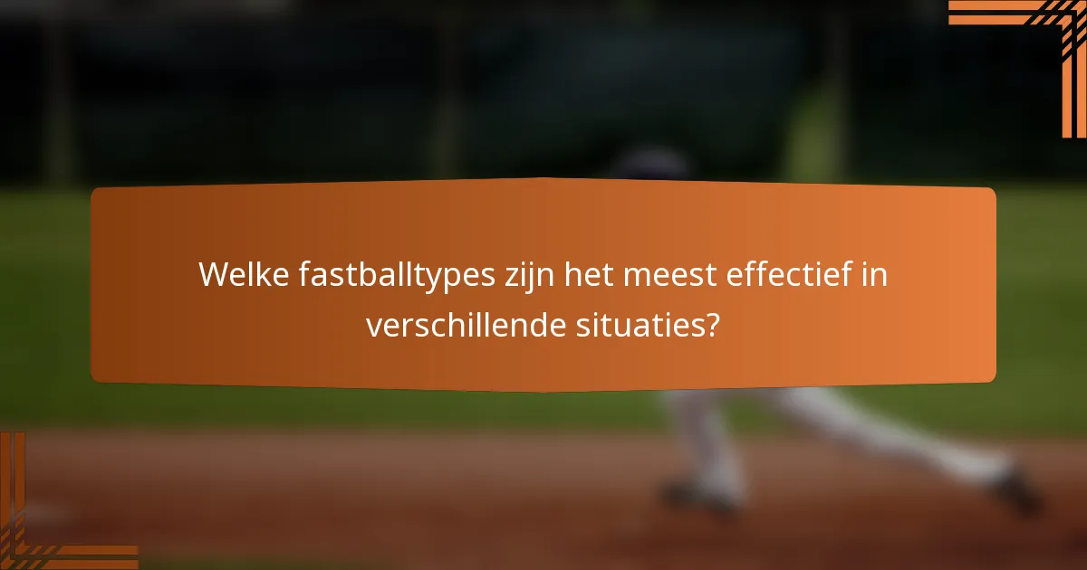 Welke fastballtypes zijn het meest effectief in verschillende situaties?