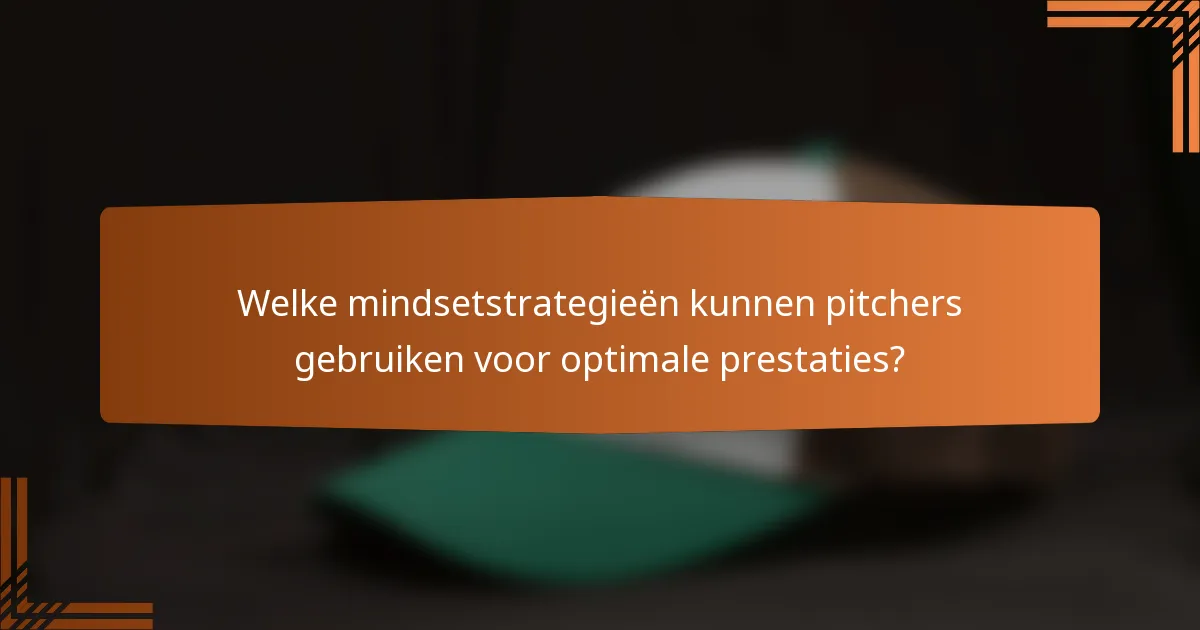 Welke mindsetstrategieën kunnen pitchers gebruiken voor optimale prestaties?