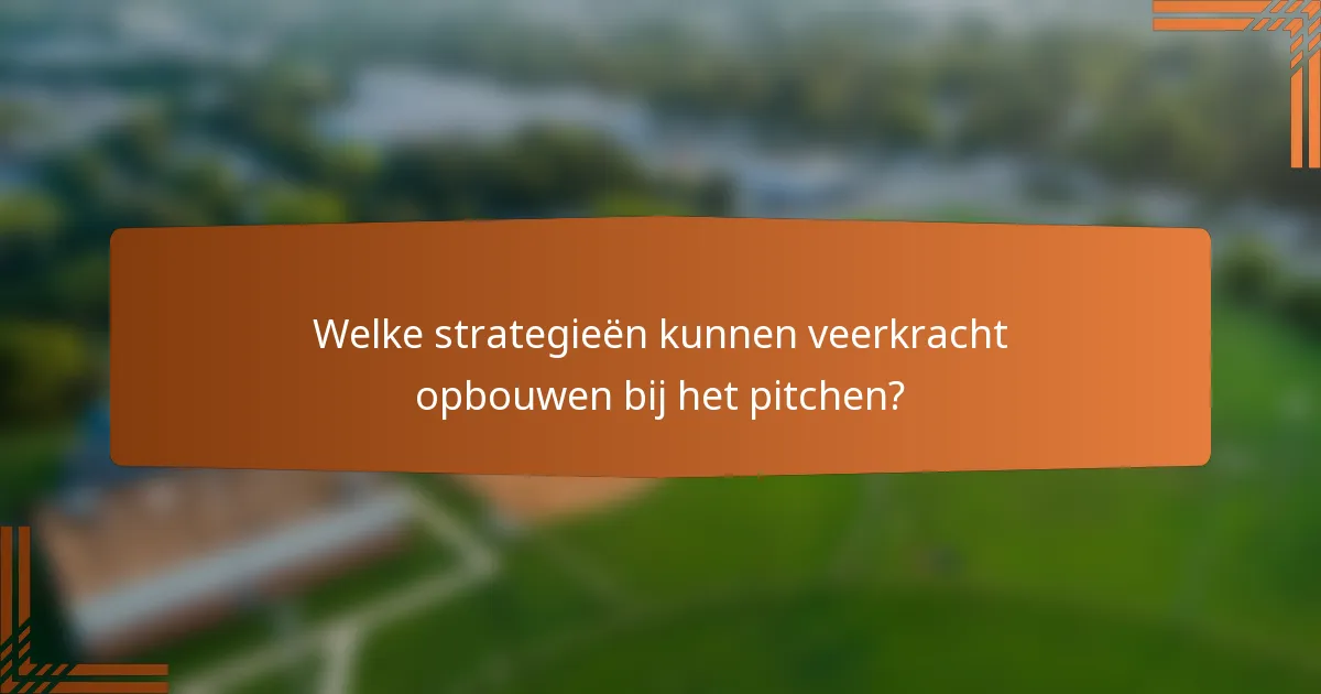 Welke strategieën kunnen veerkracht opbouwen bij het pitchen?