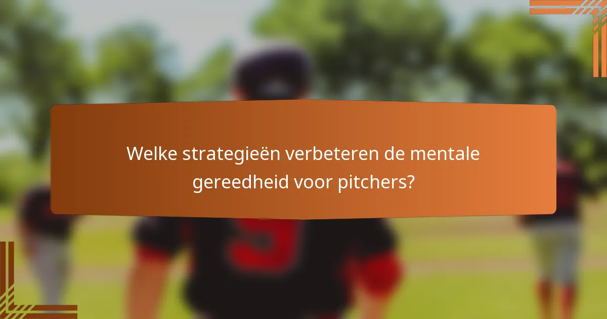 Welke strategieën verbeteren de mentale gereedheid voor pitchers?