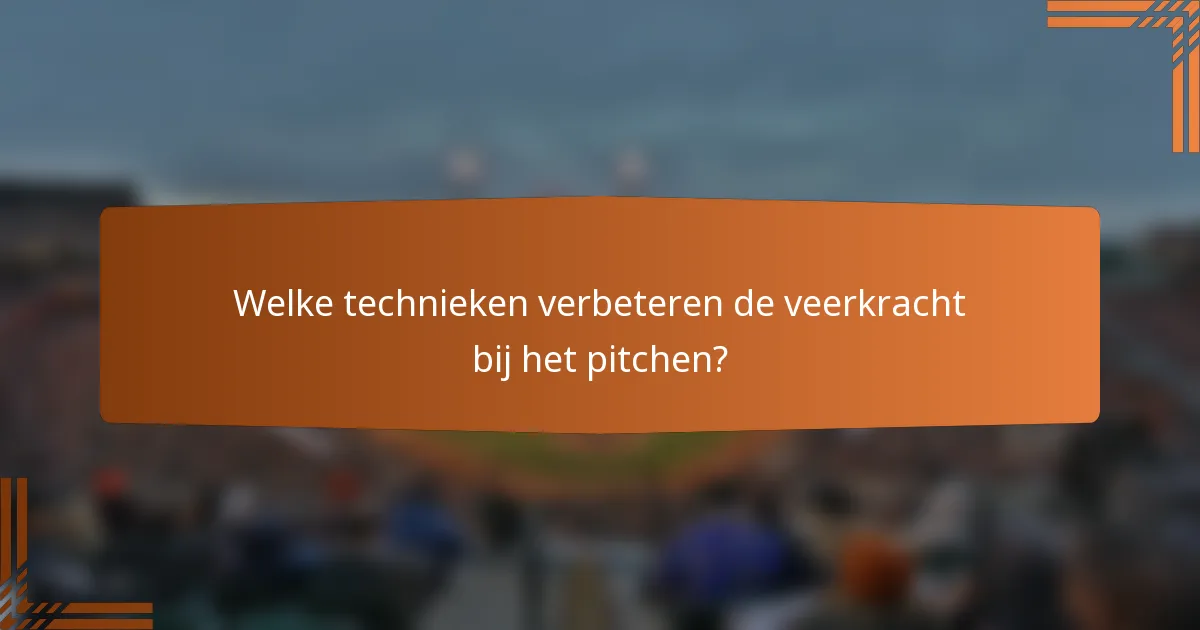 Welke technieken verbeteren de veerkracht bij het pitchen?