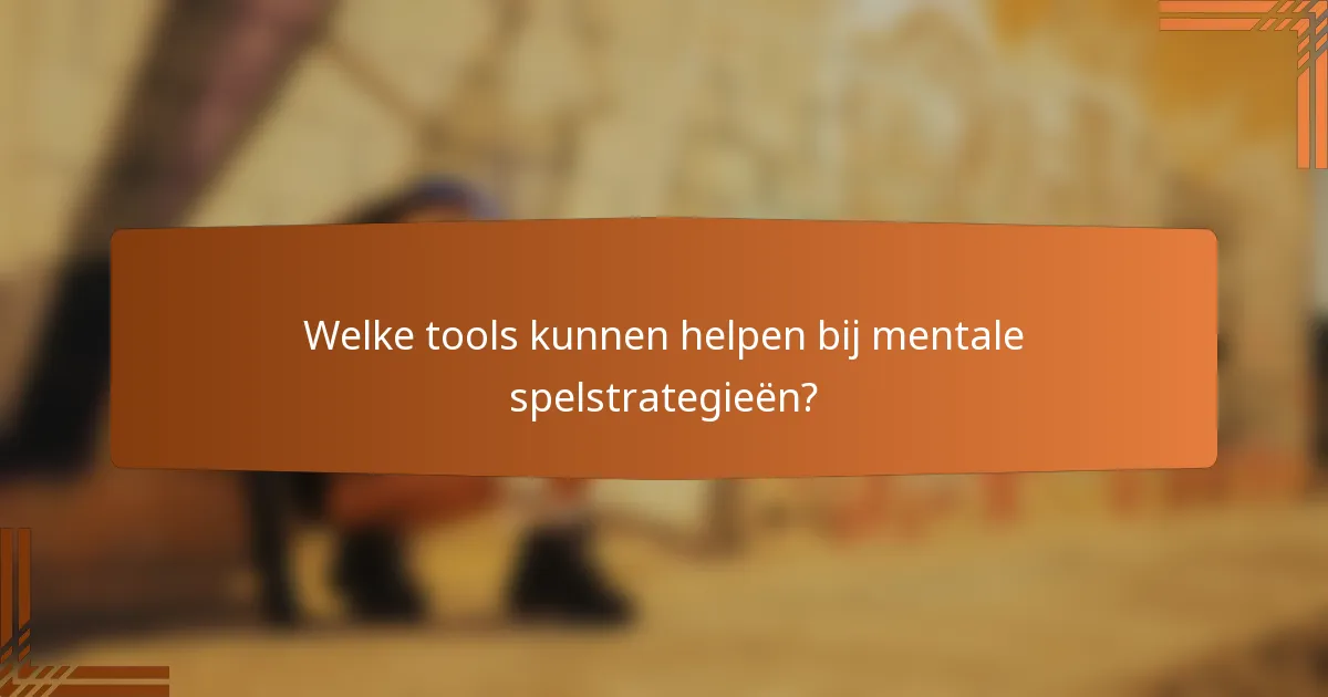 Welke tools kunnen helpen bij mentale spelstrategieën?