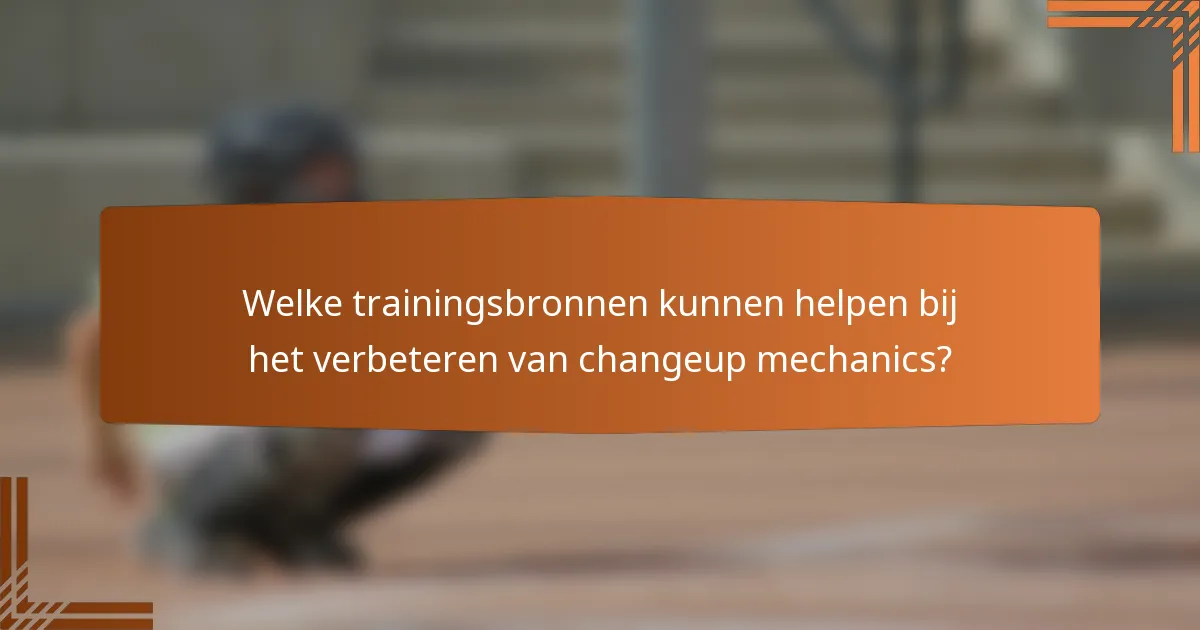 Welke trainingsbronnen kunnen helpen bij het verbeteren van changeup mechanics?